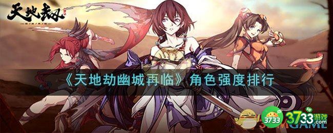 天地劫幽城再临角色强度排行-角色技能属性