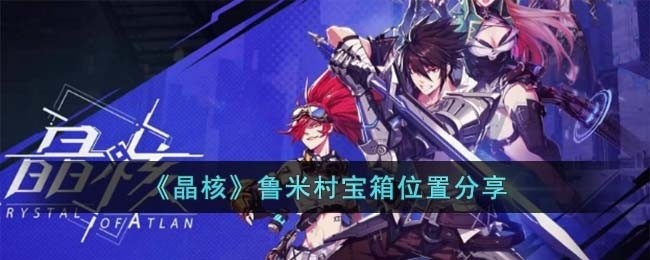 晶核鲁米村宝箱位置在哪儿-鲁米村宝箱位置分享