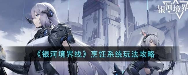 银河境界线烹饪系统怎么玩-烹饪系统玩法攻略