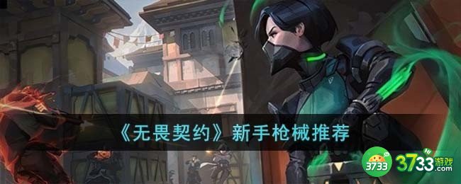 无畏契约新手枪械怎么选-新手枪械推荐