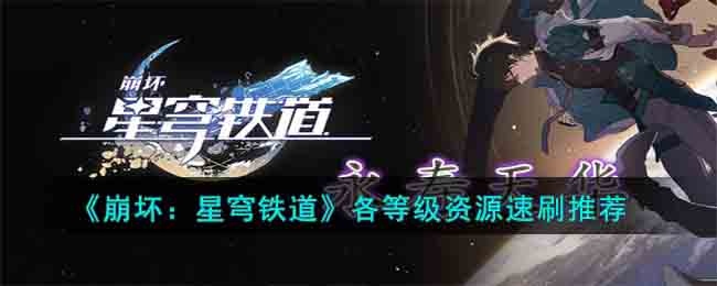 崩坏星穹铁道各等级资源速刷攻略-各等级资源速刷推荐