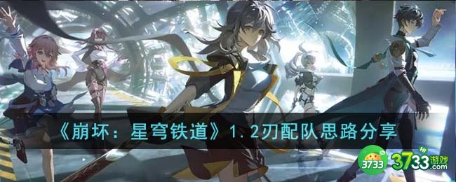 崩坏星穹铁道1.2刃怎么配队-1.2刃配队思路分享