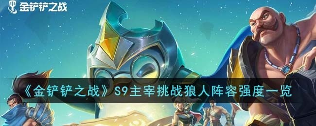 金铲铲之战S9主宰挑战狼人阵容强度怎么样-S9主宰挑战狼人阵容强度一览