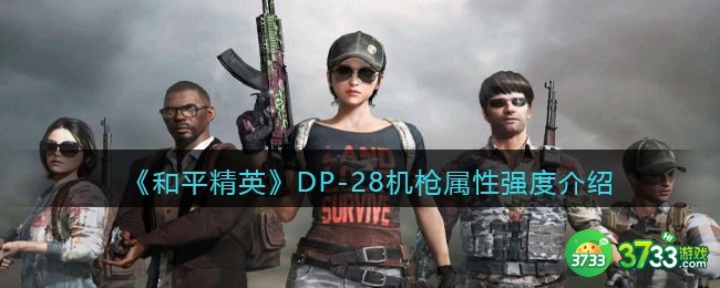 和平精英DP-28怎么样-DP-28机枪属性强度介绍