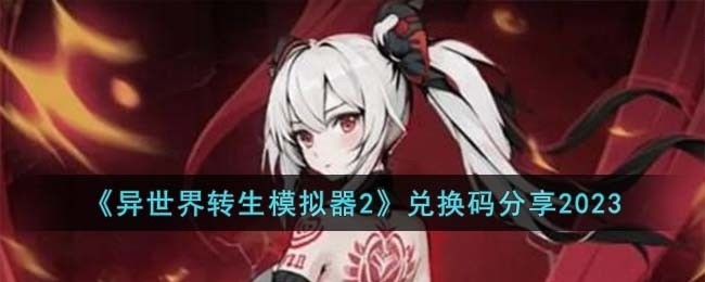 异世界转生模拟器2兑换码有哪些-兑换码分享2023