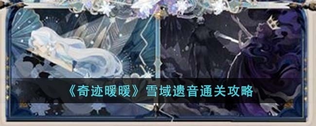 奇迹暖暖雪域遗音怎么过-雪域遗音通关攻略