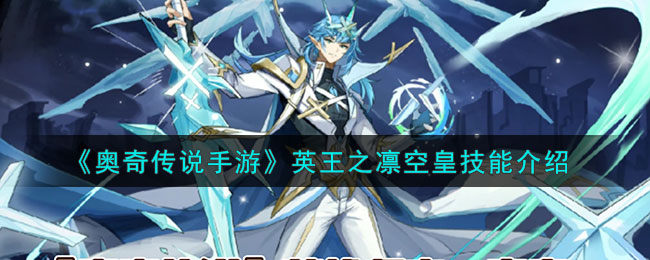 奥奇传说手游空皇怎么样-英王之凛空皇技能介绍
