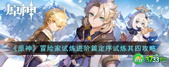 原神冒险家试炼进阶篇定序试炼其四怎么过关-冒险家试炼进阶篇定序试炼其四攻略