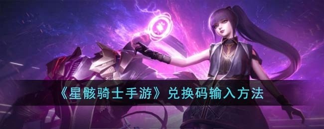 星骸骑士手游兑换码怎么输入-兑换码输入方法