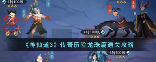 神仙道3传奇历险龙珠篇怎么过-传奇历险龙珠篇通关攻略