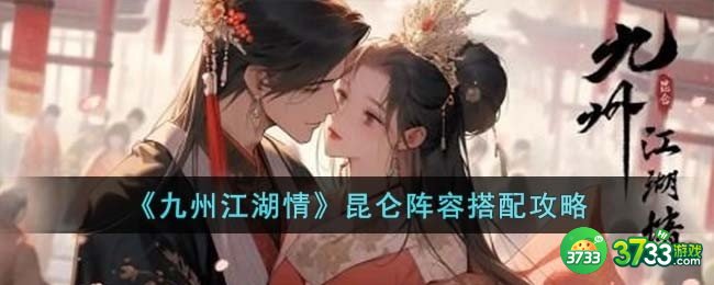 九州江湖情昆仑阵容怎么搭配-昆仑阵容搭配攻略