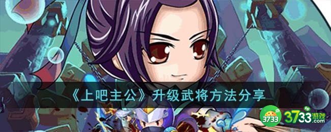 上吧主公升级武将的方法有哪些-升级武将方法分享