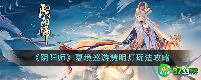 阴阳师夏境巡游慧明灯怎么过-夏境巡游慧明灯攻略