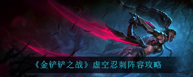 金铲铲之战虚空忍刺如何玩-虚空忍刺阵容攻略