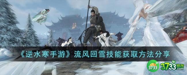 逆水寒手游流风回雪技能怎么获取-流风回雪技能获取方法分享