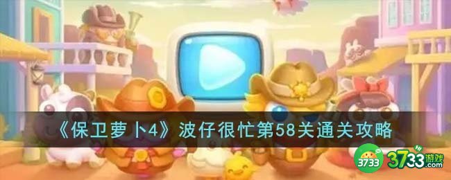 保卫萝卜4波仔很忙第58关怎么通关-波仔很忙第58关通关攻略