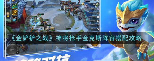 金铲铲之战神将枪手金克斯阵容如何搭配-神将枪手金克斯阵容搭配攻略