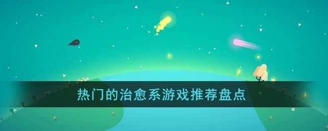 热门的治愈系游戏有哪些-热门的治愈系游戏推荐盘点