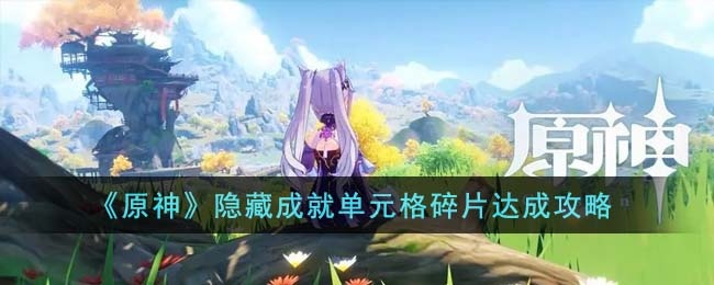 原神隐藏成就单元格碎片如何达成-隐藏成就单元格碎片达成教程