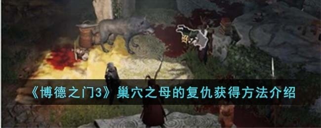 博德之门3巢穴之母的复仇怎么获得-巢穴之母的复仇获得方法介绍
