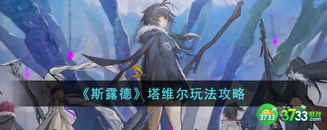 斯露德塔维尔怎么玩-塔维尔玩法攻略