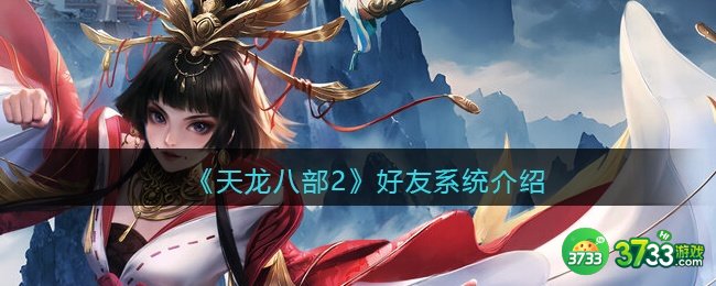 天龙八部2好友系统怎么进-好友系统添加删除好友攻略