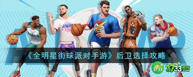 全明星街球派对手游后卫怎么选-后卫选择攻略