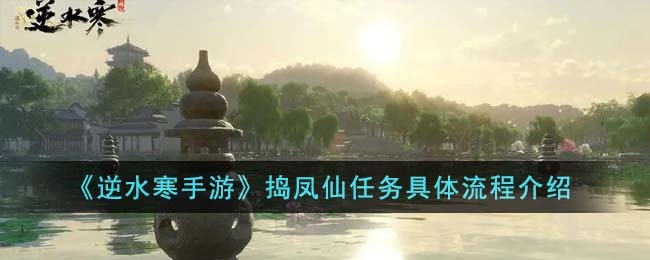 逆水寒手游捣凤仙任务具体流程是什么-捣凤仙任务具体流程详解