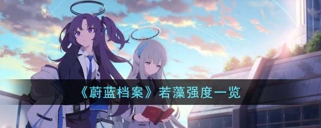 蔚蓝档案若藻强度怎么样-若藻强度一览