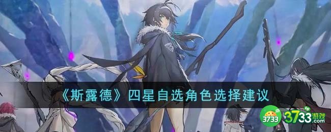 斯露德四星自选角色怎么选择-四星自选角色选择建议
