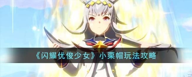闪耀优俊少女小栗帽值得培养吗-小栗帽强度介绍