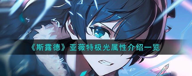 斯露德亚薇特极光怎么样-亚薇特极光属性介绍一览