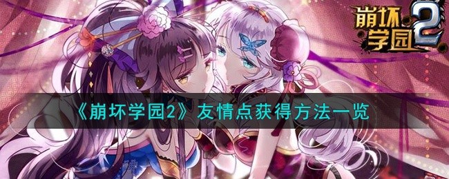 崩坏学园2友情点怎么获得-友情点获得方法一览