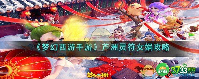 梦幻西游手游北俱芦洲灵符女娲怎么过-芦洲灵符女娲攻略