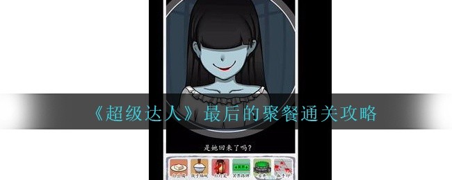 超级达人最后的聚餐怎么过-最后的聚餐通关攻略