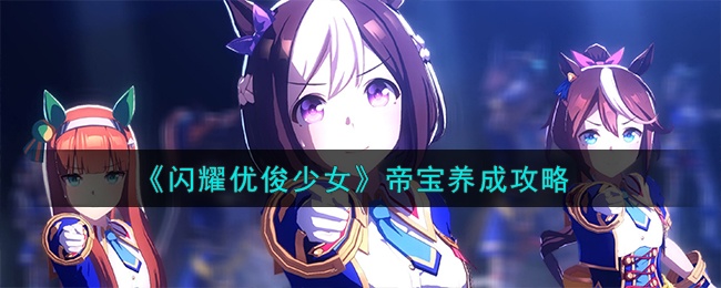 闪耀优俊少女帝宝怎么养成-帝宝角色养成攻略