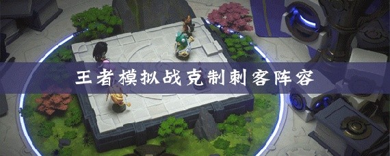 王者荣耀王者模拟战克制刺客的阵容怎么搭配