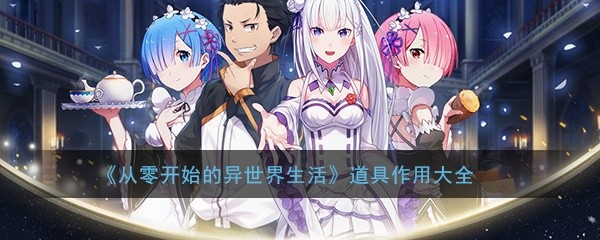 从零开始的异世界生活手游道具有什么用-道具作用