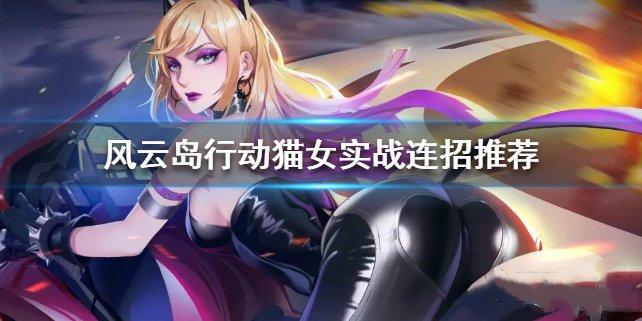 风云岛行动猫女丝加莉连招怎么打-猫女丝加莉连招打法推荐