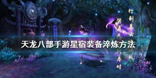 天龙八部手游星宿装备怎么淬炼-星宿装备淬炼攻略