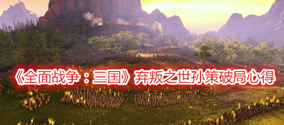 全面战争三国孙策开局怎么破-孙策破局玩法思路