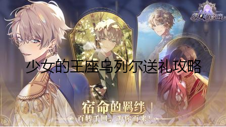 少女的王座乌列尔怎么送礼-乌列尔送礼攻略