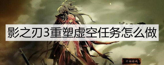 影之刃3重塑虚空任务怎么做