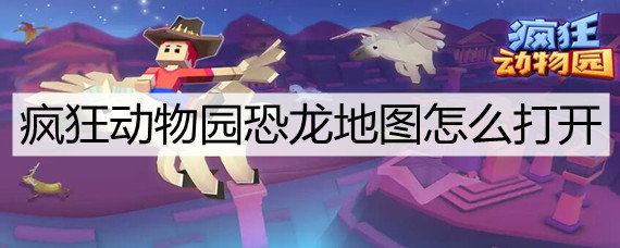疯狂动物园恐龙地图怎么打开