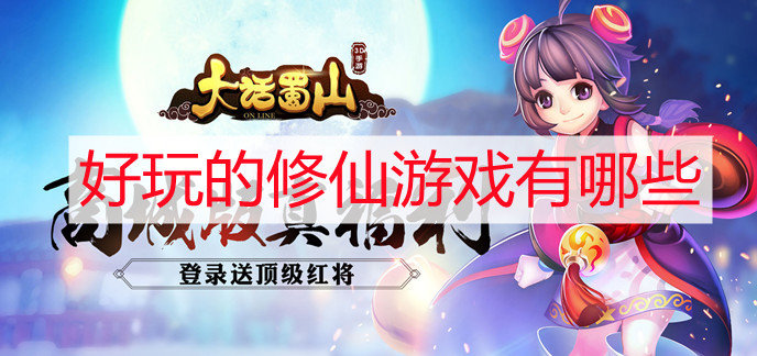 好玩的修仙游戏有哪些-修仙类的手游排行榜前十名