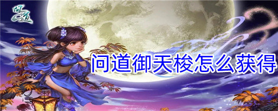 问道御天梭怎么获得