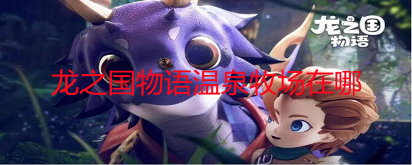 龙之国物语温泉牧场在哪