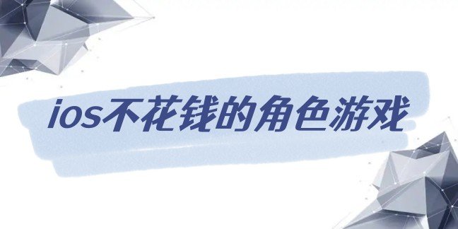 ios不花钱的角色游戏-ios角色扮演不花钱游戏下载