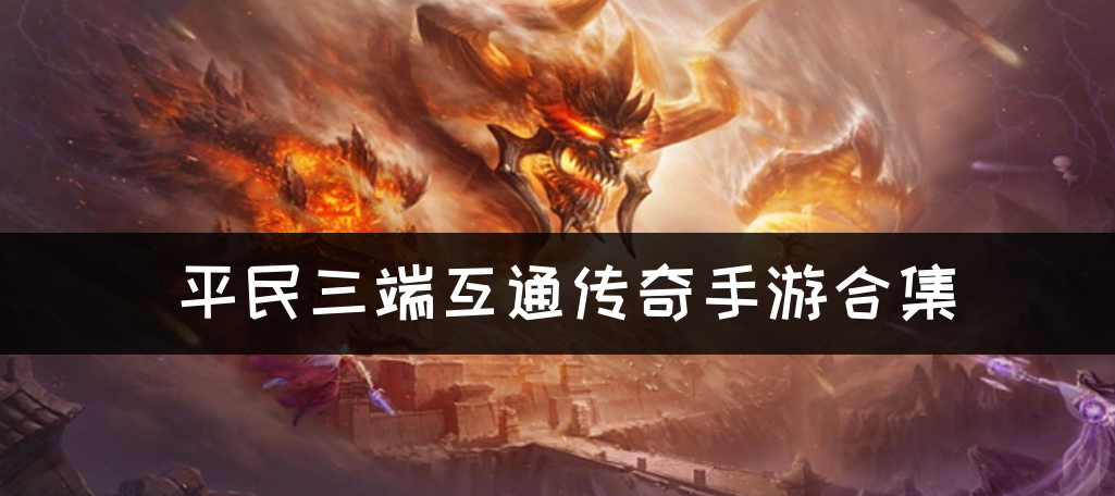 平民三端互通传奇手游合集-平民互通传奇手游哪个好玩