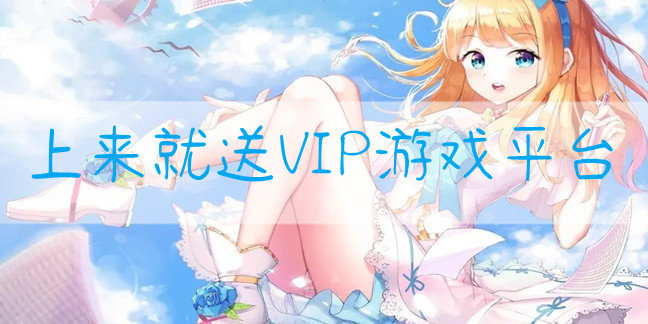 上来就送VIP游戏平台